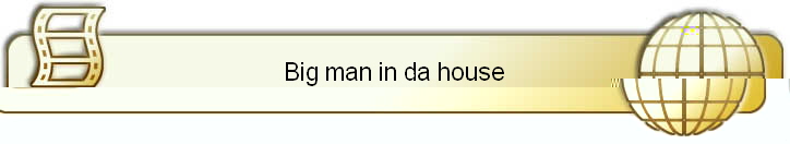 Big man in da house
